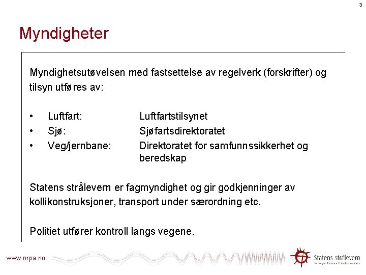 3 Myndigheter Myndighetsutøvelsen med fastsettelse av regelverk (forskrifter) og tilsyn utføres av: • •