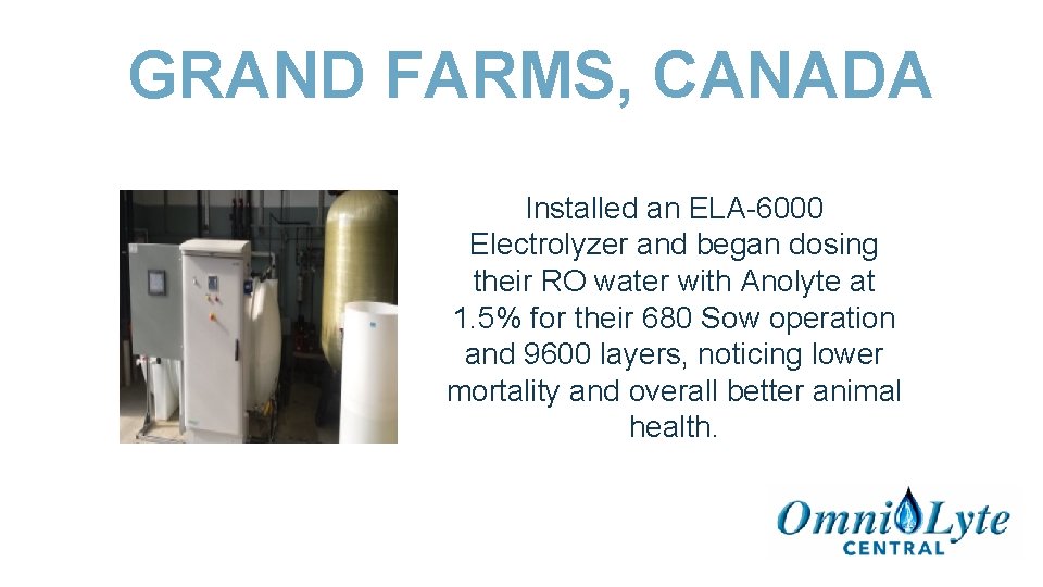 GRAND FARMS, CANADA Installed an ELA-6000 Electrolyzer and began dosing their RO water with