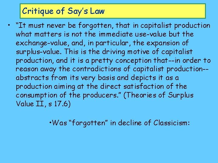 Critique of Say’s Law • “It must never be forgotten, that in capitalist production