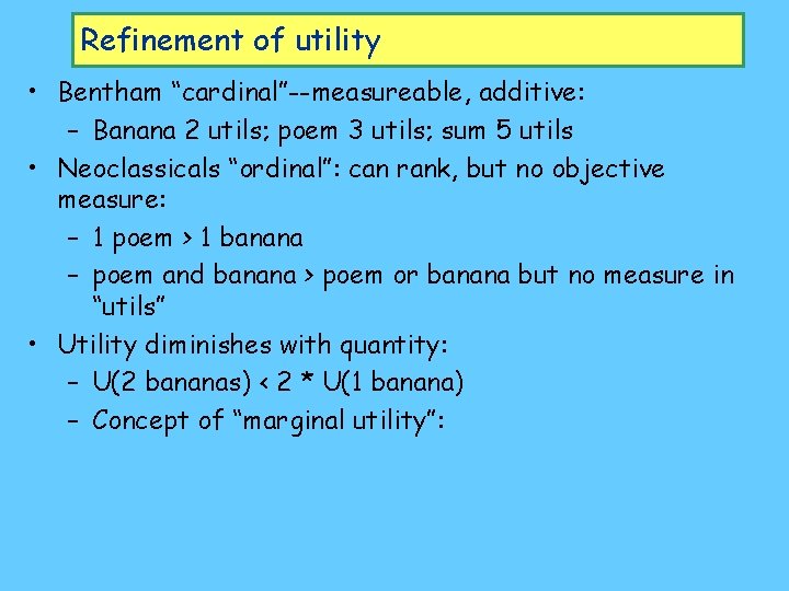 Refinement of utility • Bentham “cardinal”--measureable, additive: – Banana 2 utils; poem 3 utils;