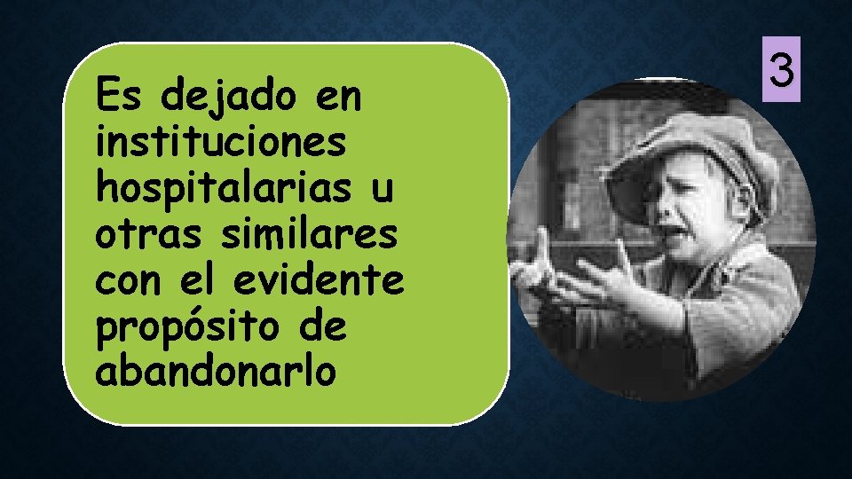 Es dejado en instituciones hospitalarias u otras similares con el evidente propósito de abandonarlo