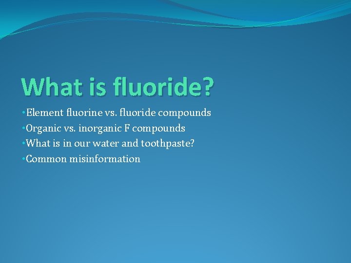 What is fluoride? • Element fluorine vs. fluoride compounds • Organic vs. inorganic F