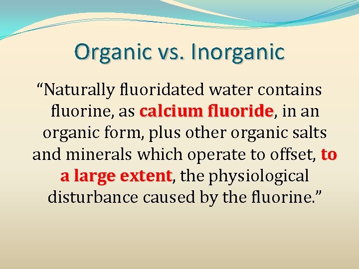 Organic vs. Inorganic “Naturally fluoridated water contains fluorine, as calcium fluoride, calcium fluoride in
