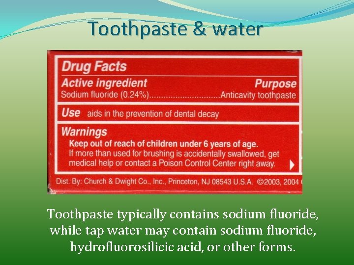 Toothpaste & water Toothpaste typically contains sodium fluoride, while tap water may contain sodium