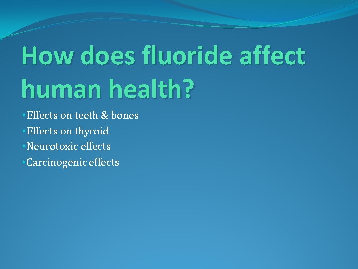 How does fluoride affect human health? • Effects on teeth & bones • Effects