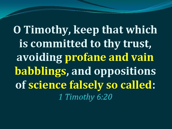 O Timothy, keep that which is committed to thy trust, avoiding profane and vain