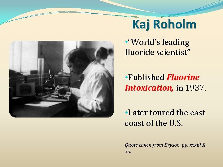 Kaj Roholm • “World’s leading fluoride scientist” • Published Fluorine Intoxication, in 1937. •