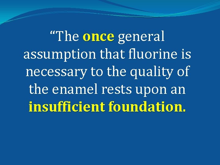 “The once general assumption that fluorine is necessary to the quality of the enamel