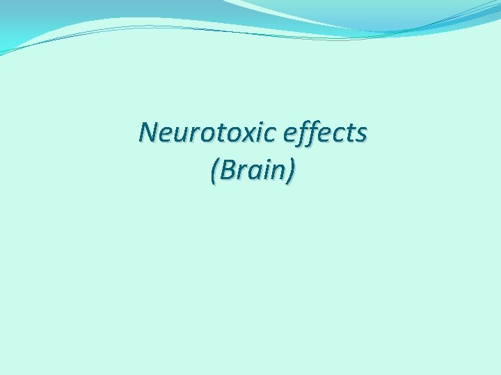 Neurotoxic effects (Brain) 