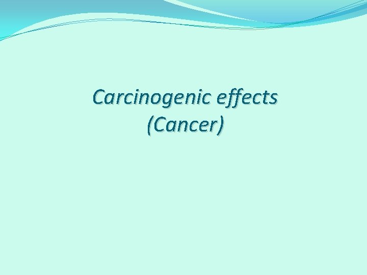 Carcinogenic effects (Cancer) 