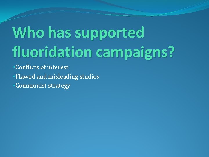 Who has supported fluoridation campaigns? • Conflicts of interest • Flawed and misleading studies