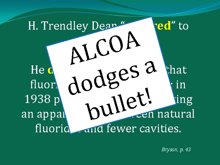 H. Trendley Dean “ordered” ordered to study fluoride. A O C L A He