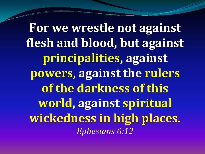 For we wrestle not against flesh and blood, but against principalities, against powers, against