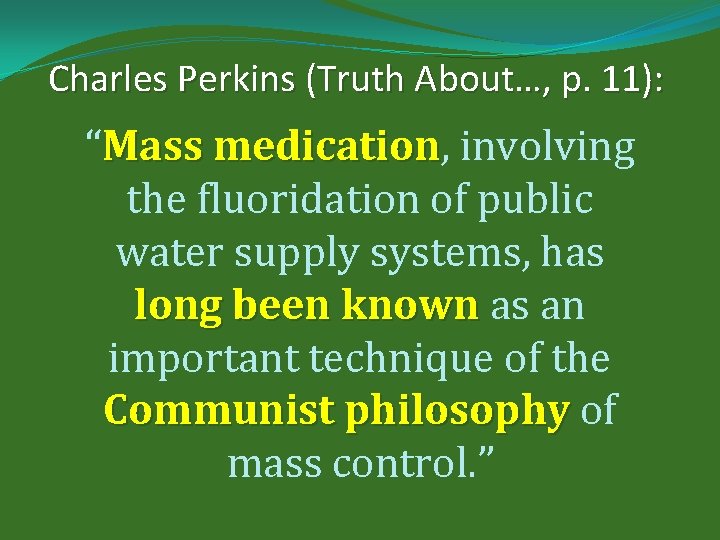 Charles Perkins (Truth About…, p. 11): “Mass medication, Mass medication involving the fluoridation of