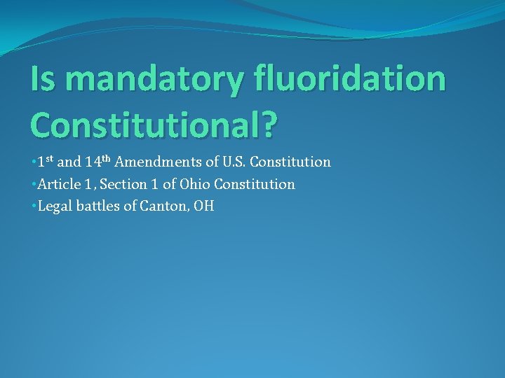 Is mandatory fluoridation Constitutional? • 1 st and 14 th Amendments of U. S.