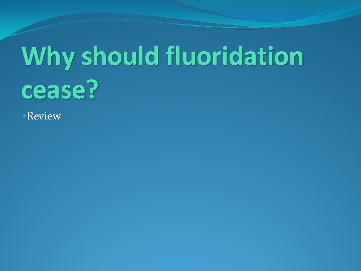 Why should fluoridation cease? • Review 