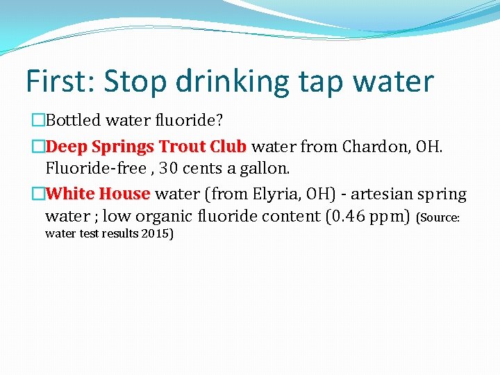 First: Stop drinking tap water �Bottled water fluoride? �Deep Springs Trout Club water from