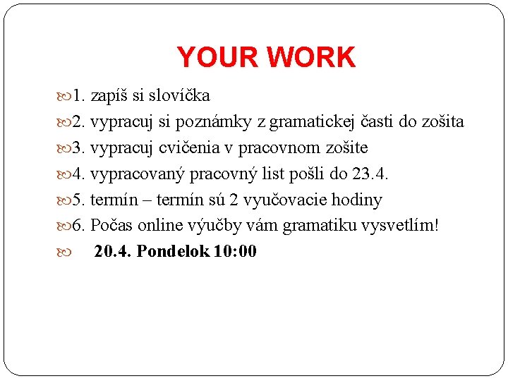 YOUR WORK 1. zapíš si slovíčka 2. vypracuj si poznámky z gramatickej časti do