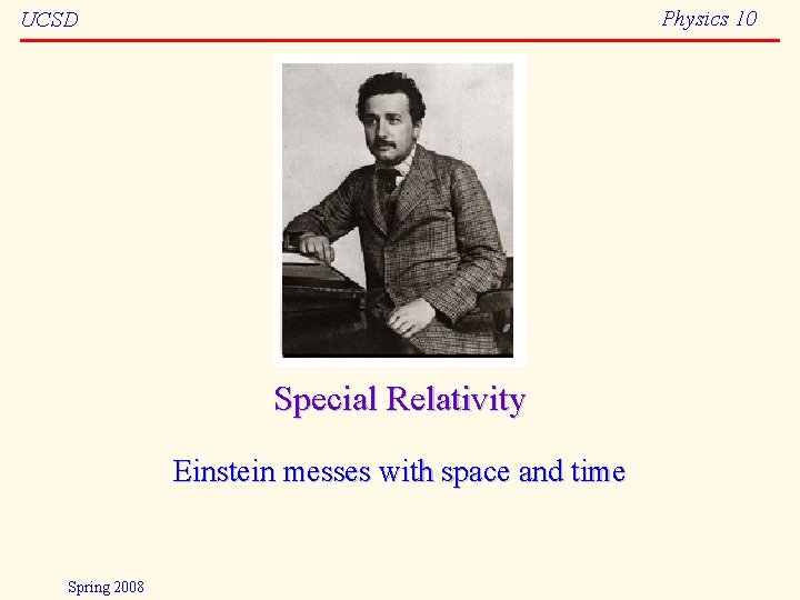 Physics 10 UCSD Special Relativity Einstein messes with space and time Spring 2008 