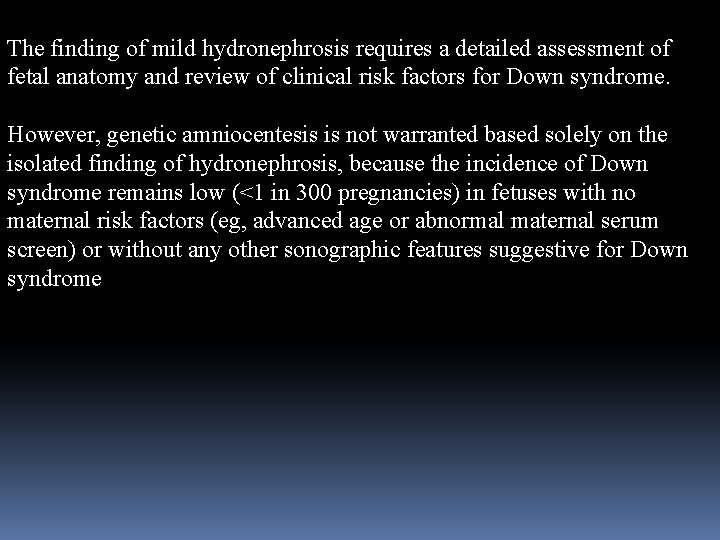 The finding of mild hydronephrosis requires a detailed assessment of fetal anatomy and review