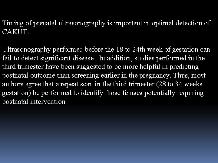 Timing of prenatal ultrasonography is important in optimal detection of CAKUT. Ultrasonography performed before