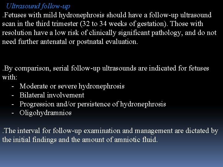  Ultrasound follow-up . Fetuses with mild hydronephrosis should have a follow-up ultrasound scan