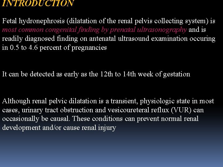 INTRODUCTION Fetal hydronephrosis (dilatation of the renal pelvis collecting system) is most common congenital