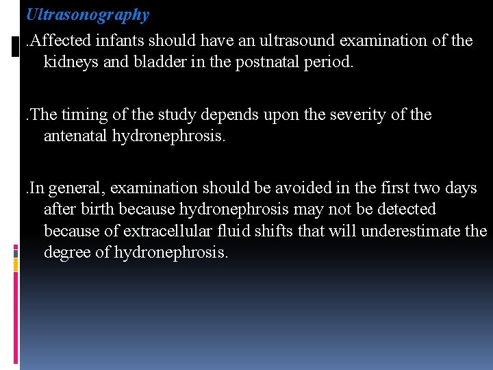 Ultrasonography . Affected infants should have an ultrasound examination of the kidneys and bladder