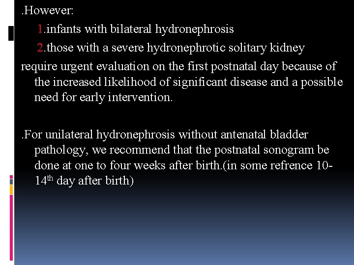 . However: 1. infants with bilateral hydronephrosis 2. those with a severe hydronephrotic solitary