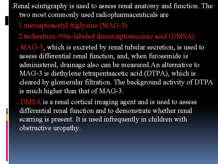 . Renal scintigraphy is used to assess renal anatomy and function. The two most