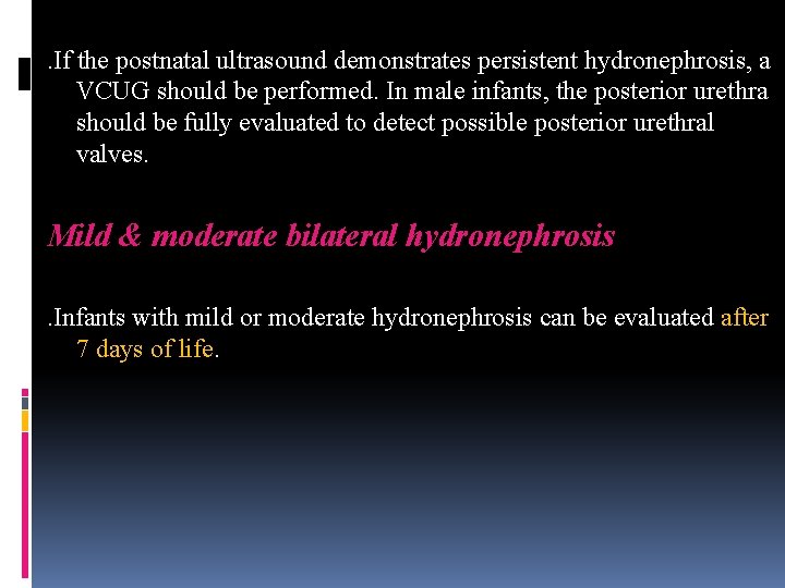 . If the postnatal ultrasound demonstrates persistent hydronephrosis, a VCUG should be performed. In