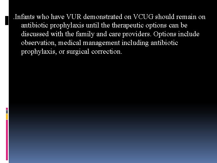 . Infants who have VUR demonstrated on VCUG should remain on antibiotic prophylaxis until