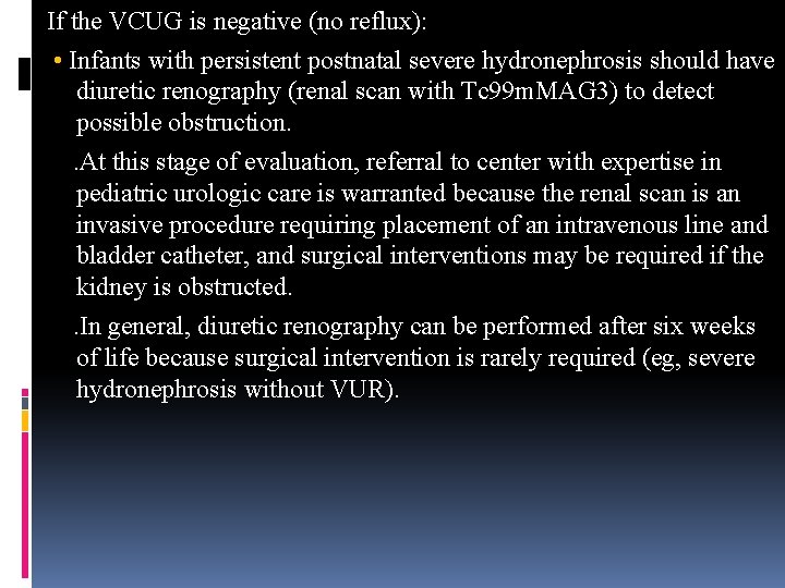 If the VCUG is negative (no reflux): • Infants with persistent postnatal severe hydronephrosis