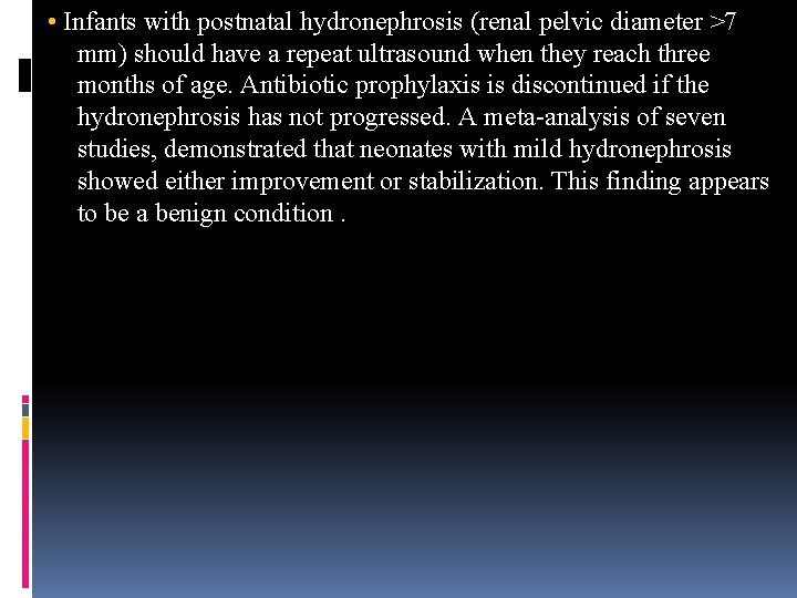  • Infants with postnatal hydronephrosis (renal pelvic diameter >7 mm) should have a