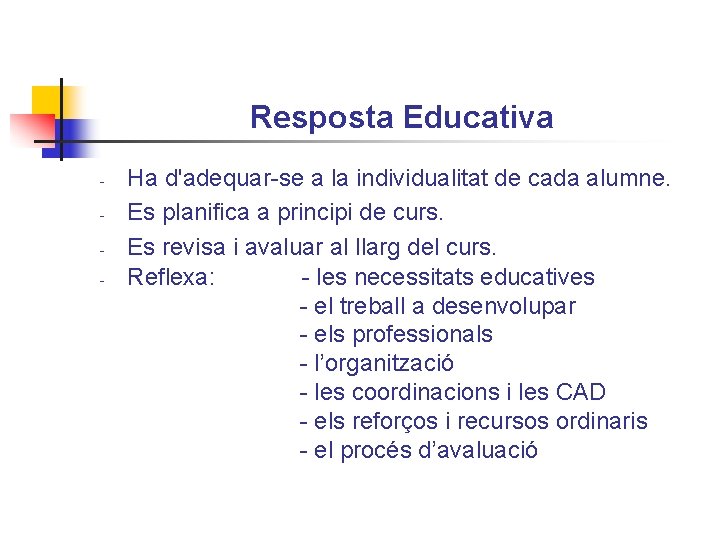 Resposta Educativa - Ha d'adequar-se a la individualitat de cada alumne. Es planifica a