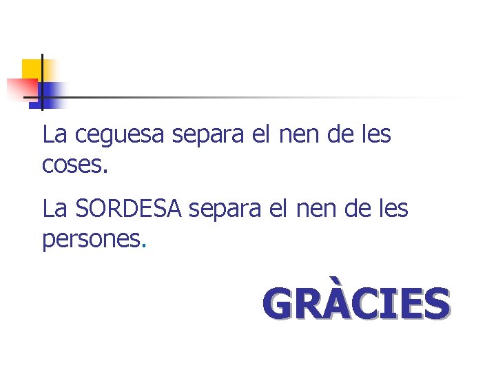 La ceguesa separa el nen de les coses. La SORDESA separa el nen de