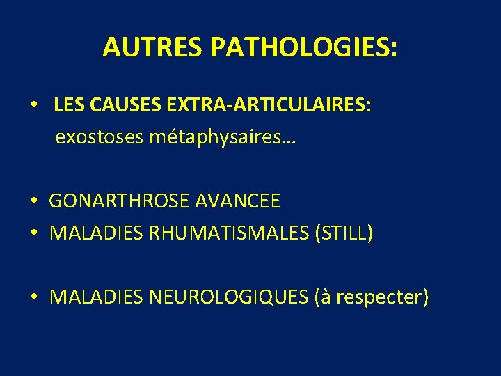 AUTRES PATHOLOGIES: • LES CAUSES EXTRA-ARTICULAIRES: exostoses métaphysaires… • GONARTHROSE AVANCEE • MALADIES RHUMATISMALES AUTRES PATHOLOGIES: • LES CAUSES EXTRA-ARTICULAIRES: exostoses métaphysaires… • GONARTHROSE AVANCEE • MALADIES RHUMATISMALES