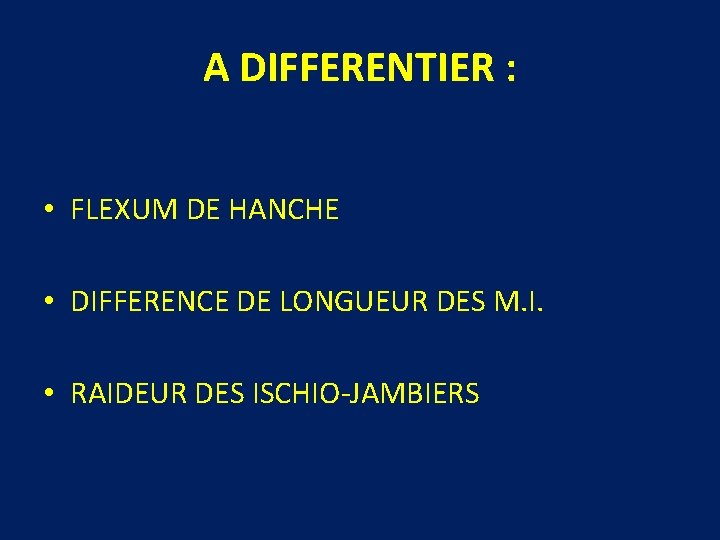 A DIFFERENTIER : • FLEXUM DE HANCHE • DIFFERENCE DE LONGUEUR DES M. I. A DIFFERENTIER : • FLEXUM DE HANCHE • DIFFERENCE DE LONGUEUR DES M. I.