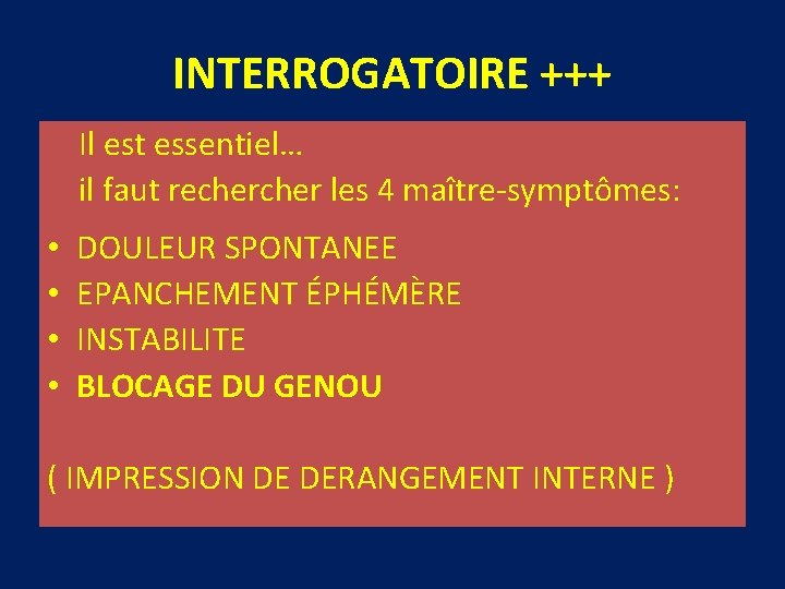 INTERROGATOIRE +++ Il est essentiel… il faut recher les 4 maître-symptômes: • • DOULEUR