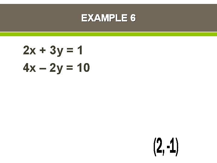 EXAMPLE 6 2 x + 3 y = 1 4 x – 2 y