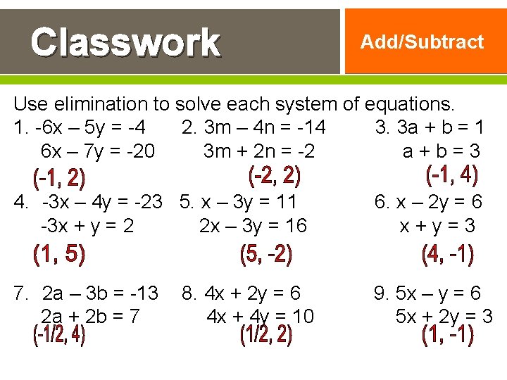 Classwork Add/Subtract Use elimination to solve each system of equations. 1. -6 x –
