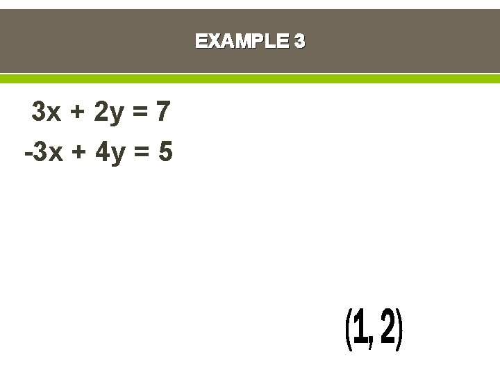 EXAMPLE 3 3 x + 2 y = 7 -3 x + 4 y