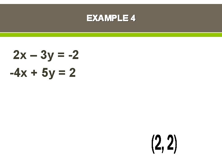 EXAMPLE 4 2 x – 3 y = -2 -4 x + 5 y