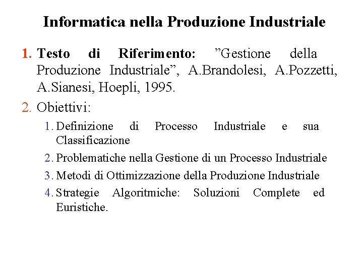 Informatica nella Produzione Industriale 1. Testo di Riferimento: ”Gestione della Produzione Industriale”, A. Brandolesi,