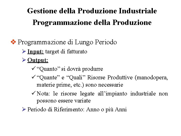 Gestione della Produzione Industriale Programmazione della Produzione v Programmazione di Lungo Periodo Ø Input: