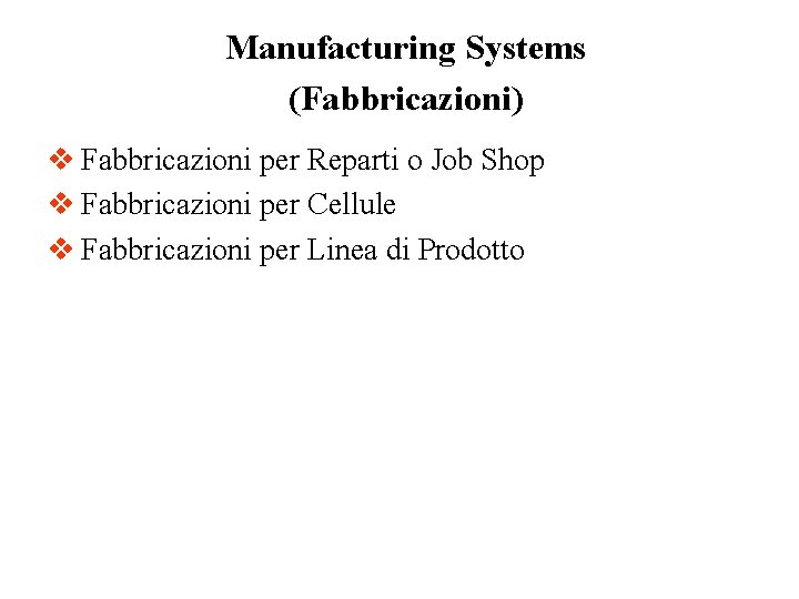 Manufacturing Systems (Fabbricazioni) v Fabbricazioni per Reparti o Job Shop v Fabbricazioni per Cellule