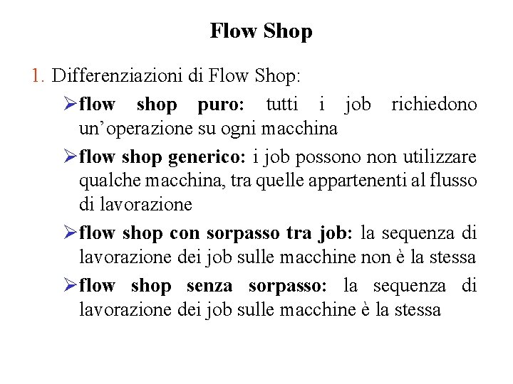 Flow Shop 1. Differenziazioni di Flow Shop: Øflow shop puro: tutti i job richiedono