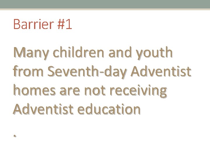 Barrier #1 Many children and youth from Seventh-day Adventist homes are not receiving Adventist