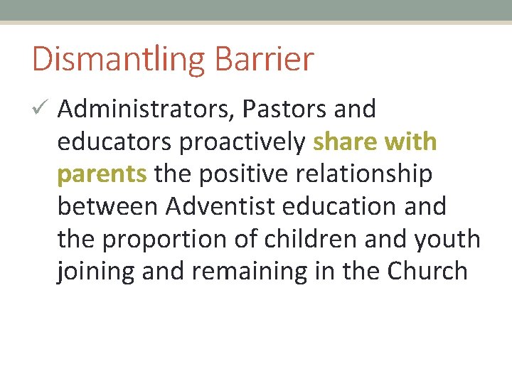 Dismantling Barrier ü Administrators, Pastors and educators proactively share with parents the positive relationship