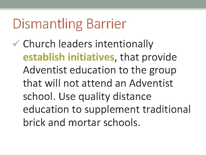 Dismantling Barrier ü Church leaders intentionally establish initiatives, that provide Adventist education to the